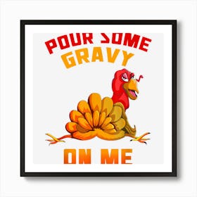 Pour Some Gravy On Me Happy Turkey Day Funny Thanksgiving Art Print