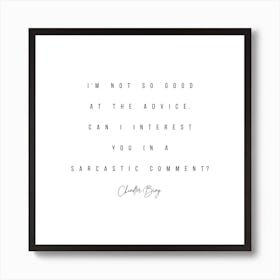 Can I Interest You In A Sarcastic Comment Chandler Bing Quote Art Print