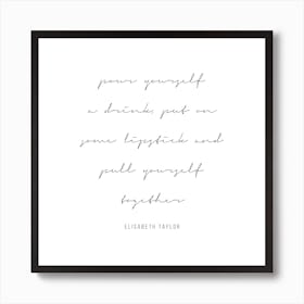 Pour Yourself A Drink Put On Some Lipstick And Pull Yourself Together Elisabeth Taylor Quote Script Art Print