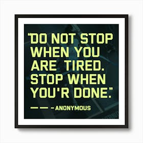 Do Not Stop When You Are Tired, Stop When You'Re Done Art Print