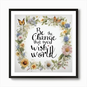 Be The Change That You Wish World Art Print