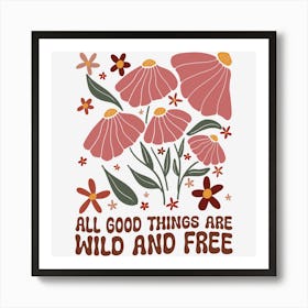 All Good Things Are Wild And Free Art Print