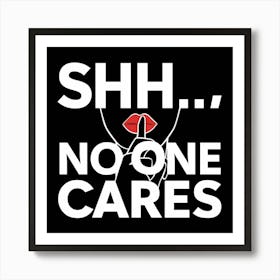 Shhh No One Cares Art Print