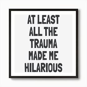 At Least All The Trauma Made Me Hilarious Poster