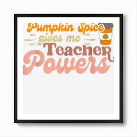 Pumpkin Spice Gives Me Teacher Powers Funny Thanksgiving Art Print