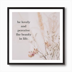 Be Lovely And Appreciate The Beauty In Life Art Print