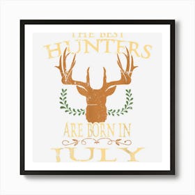 The Best Hunters Are Born In July Hunting Birthday Art Print