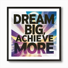 Dream Big Achieve More Art Print