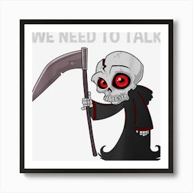 We Need To Talk Dark Humour Funny Grim Reaper Halloween Art Print