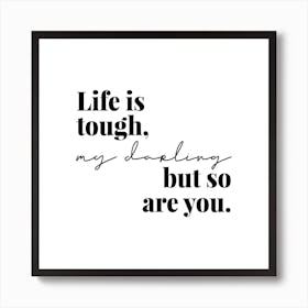 Life Is Tough My Darling But So Are You Art Print