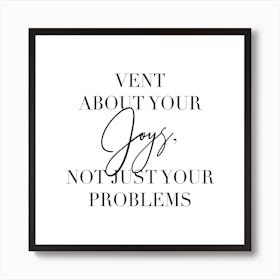 Vent About Your Joys Not Just Your Problems Art Print