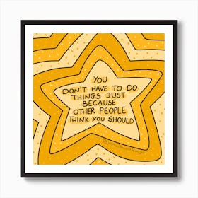 You Don'T Have To Do Things Just Because Other People Think You Should Art Print