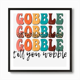 Gobble Till You Wobble Funny Novelty Thanksgiving Holiday Art Print