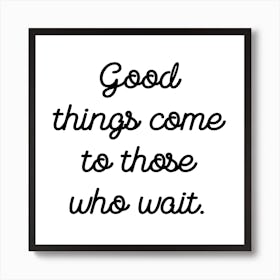 Good Things Come To Those Who Wait Art Print