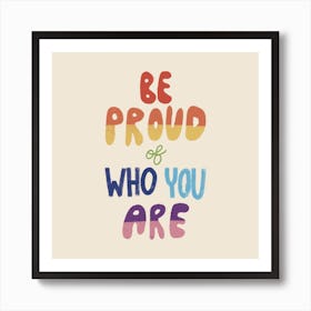 Be Proud Of Who You Are Art Print