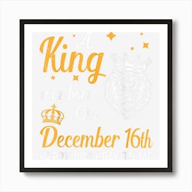 A King Was Born On December 16th Happy Birthday To Me Daddy Art Print