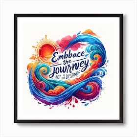 The Quote Embrace The Journey, Not Just The Destination In A Vibrant Watercolor Style, Focusing On Themes Of Journey, Growth, And Exploration Art Print