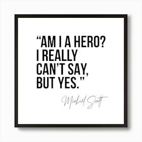 Am I A Hero Michael Scott Quote Art Print