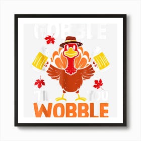 Gobble Til You Wobble Turkey Drink Beer Autumn Thanksgiving Art Print