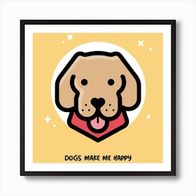 Dogs Make Me Happy - Design Creator With A Happy Dog Graphic - dog, puppy, cute, dogs, puppies Art Print