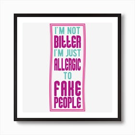 I Am Not Bitter I Am Just Allergic To Fake People Art Print