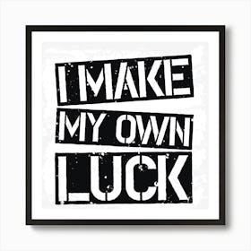 I Make My Own Luck Art Print