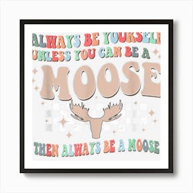 Cool Moose Always Be Yourself Unless You Can Be A Moose Art Print