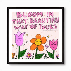 Bloom In That Beautiful Way Of Yours Art Print