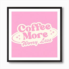 Coffee More Worry Less Pink Art Print