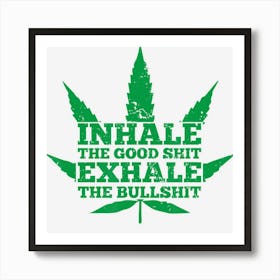 Inhale The Good Shit Exhale The Bullshit Weed Leaf Art Print