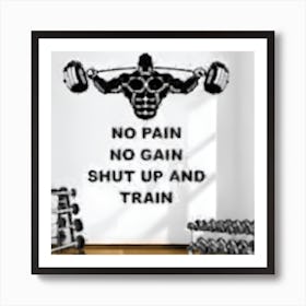 No Pain No Gain Shut Up And Train Art Print