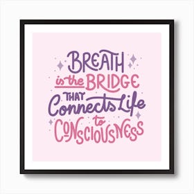 Breath Is The Bridge That Connects Life To Consciousness Square Art Print