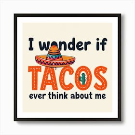 I Wonder If Tacos Ever Think About Me Art Print