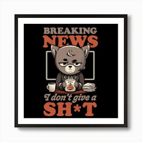 Breaking News I Don’t Give a Shit - Funny Quote Cat Gift 1 Art Print