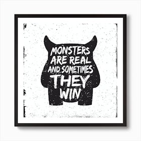 Monsters Are Real And Sometimes They Win Art Print