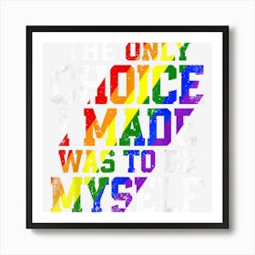 Only Choice Be Myself For Gay And Lesbian Lgbt Pride Ally Art Print