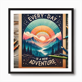Artistic Presentation Of A Motivational Quote Every Day Is A New Adventure In A Nature Inspired Style With A Landscape Of Mountains And Sunrise, In Art Print