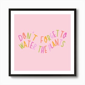 Don't Forget To Water The Plants Art Print