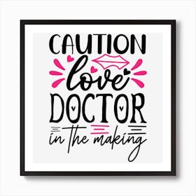 Caution Love Doctor In The Making Art Print