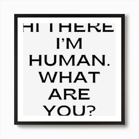 Hi There, I?M Human 2 Art Print