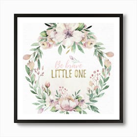 Be Brave Little One - Nursery Quotes Art Print