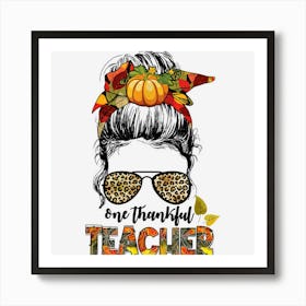 Messy Bun One Thankful Teacher Thanksgiving Leopard Women 1 Art Print