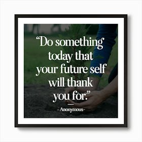 Do Something Today That Your Future Self Will Thank You For Art Print