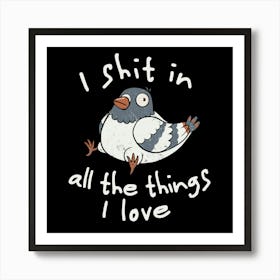 I Shit in All the Things I Love - Funny Animal Cute Gift 1 Art Print