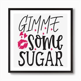 Gimme Some Sugar  Art Print