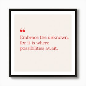 Embrace The Unknown, It Is Where Possibilities Await Art Print