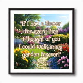 If I Had A Flower For Every Time I Thought Of You I Could Walk In My Garden Forever Art Print
