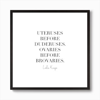 Uteruses Before Duderuses. Ovaries Before Brovaries Leslie Knope Quote Art Print