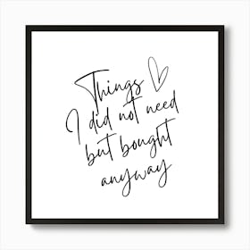 Things I Did Not Need But Bought Anyway 1 Art Print