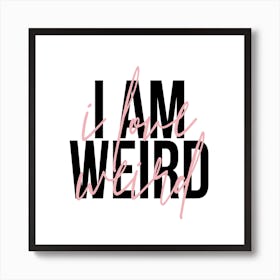 I Am Weird I Love Weird Art Print